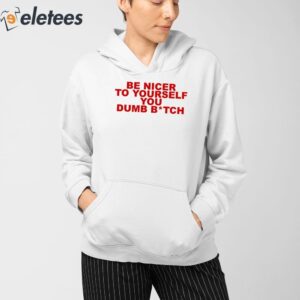 Be Nicer To Yourself You Dumb Bitch Shirt 3