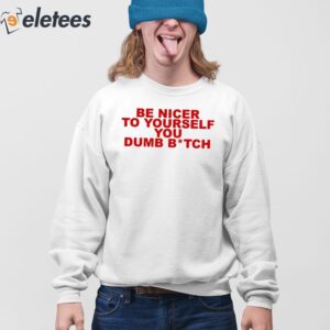 Be Nicer To Yourself You Dumb Bitch Shirt 4