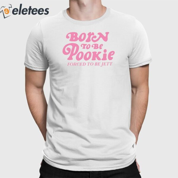 Born To Be Pookie Forced To Be Jett Shirt