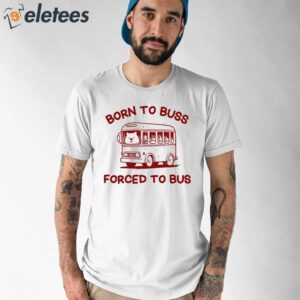 Born To Buss Forced To Bus Shirt 1