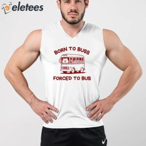 Born To Buss Forced To Bus Shirt 4