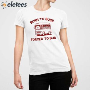 Born To Buss Forced To Bus Shirt 5