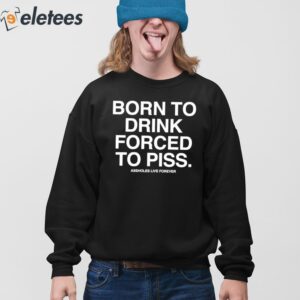 Born To Drink Forced To Piss Shirt 4