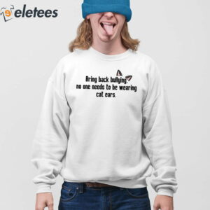 Bring Back Bullying No One Needs To Be Wearing Cat Ears Shirt 3