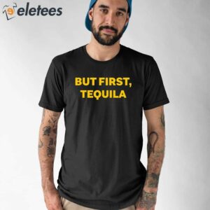 But First Tequila Shirt 1