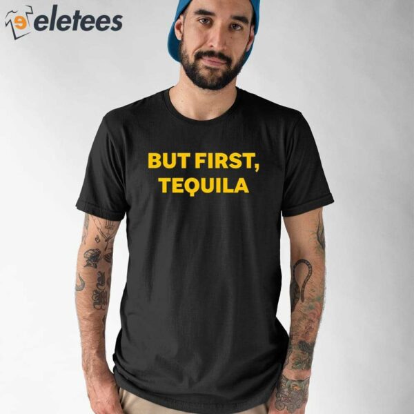 But First Tequila Shirt