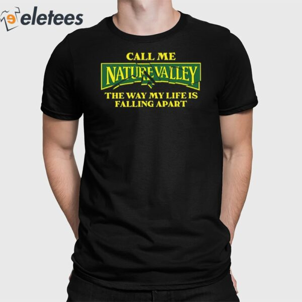 Call Me Nature Valley The Way My Life Is Falling Apart Shirt