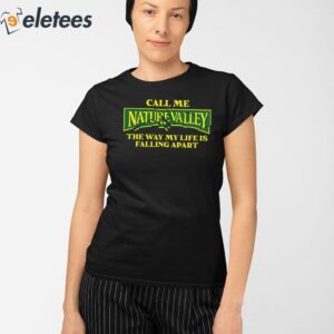 Call Me Nature Valley The Way My Life Is Falling Apart Shirt 2