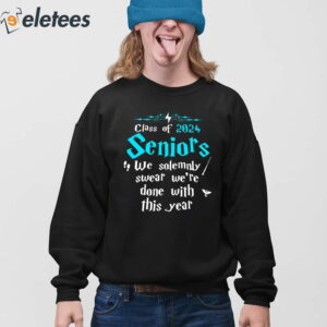 Class Of 2024 Seniors We Solemnly Swear Were Done With This Year Shirt 3