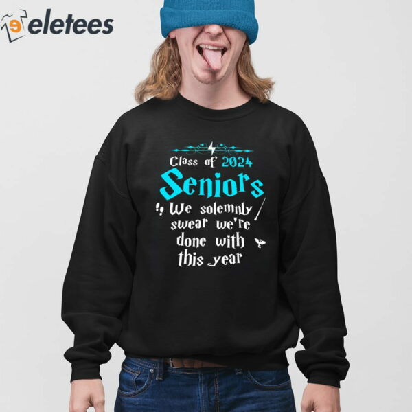 Class Of 2024 Seniors We Solemnly Swear We’re Done With This Year Shirt