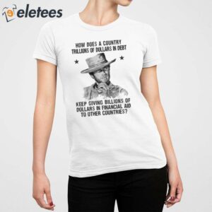 Clint Eastwood How Does A Country Trillions Of Dollars In Debt Shirt 2
