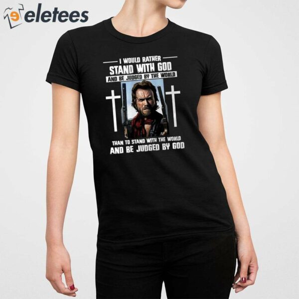 Clint Eastwood I Would Rather Stand With God And Be Judged By The World Shirt