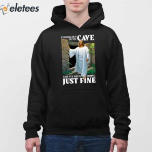 Coming Out Of My Cave And Ive Been Doing Just Fine Shirt 4