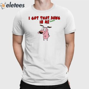 Courage the Cowardly Dog I Got That Dawg In Me Shirt