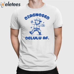 Diagnosed Delulu Af Bear Shirt