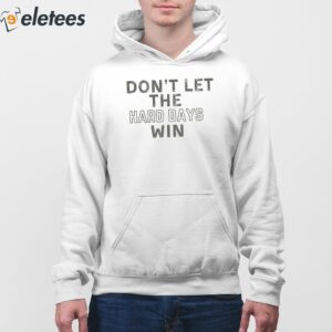 Dont Let The Hard Days Win Sweatshirt 4