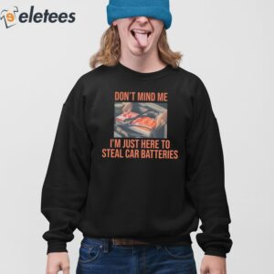 Dont Mind Me Im Just Here To Steal Car Batteries Shirt 3