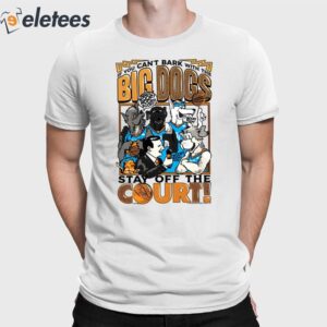 Down To Dunk If You Can't Bark With The Big Dogs Stay Off The Court Shirt