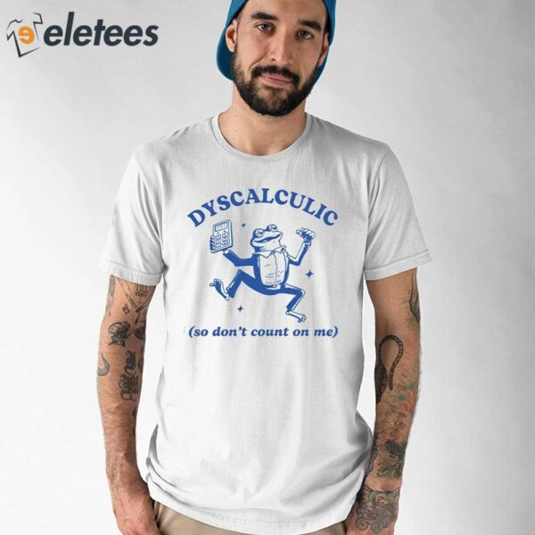 Dyscalculic So Don’t Count On Me Frog Shirt