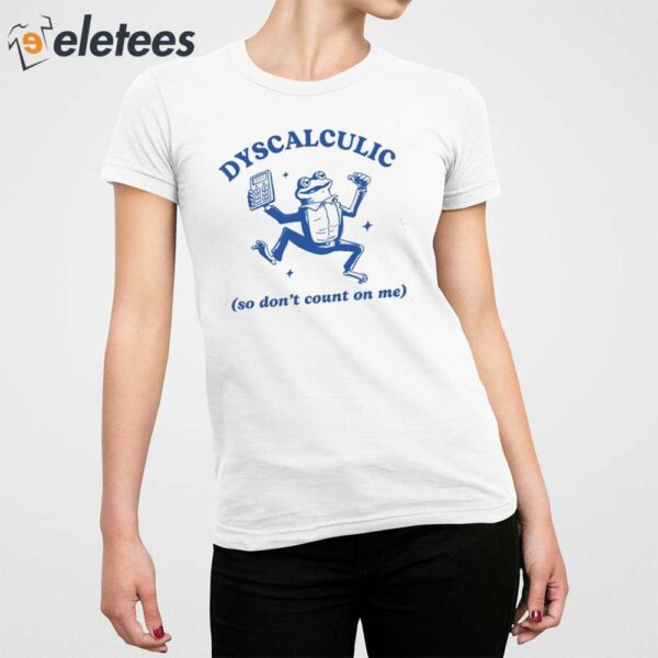 Dyscalculic So Don’t Count On Me Frog Shirt