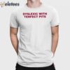 Dyslexic With Terfect Pits Shirt