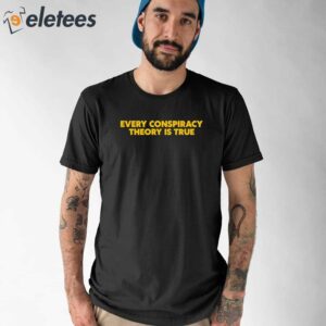 Every Conspiracy Theory Is True Shirt