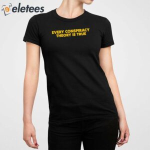 Every Conspiracy Theory Is True Shirt 5