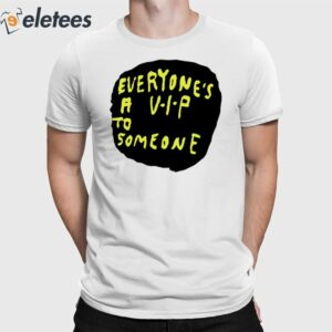 Everyone's A V.I.P To Someone Shirt