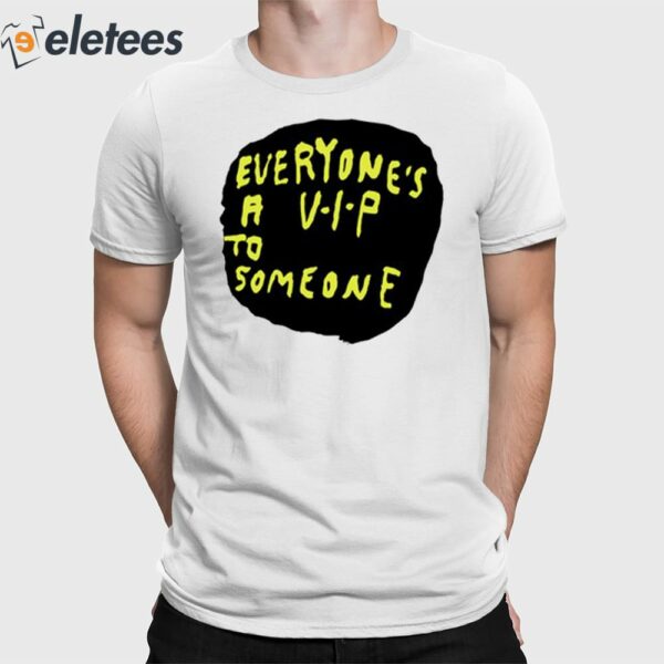 Everyone’s A V.I.P To Someone Shirt