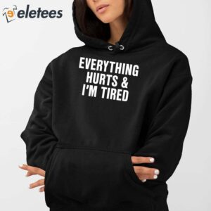 Everything Hurts And Im Tired Shirt 2