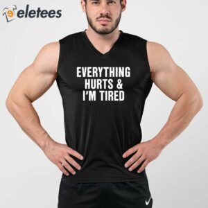 Everything Hurts And Im Tired Shirt 3