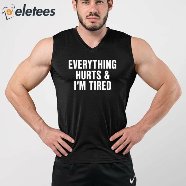 Everything Hurts And I’m Tired Shirt