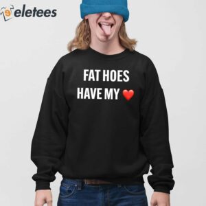 Fat Hoes Have My Heart Shirt 3