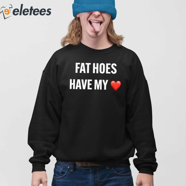 Fat Hoes Have My Heart Shirt