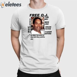 Free O.J Let The Juice Loose Not Guilty He Didn't Do Most Of That Shit They Said He Did Shirt