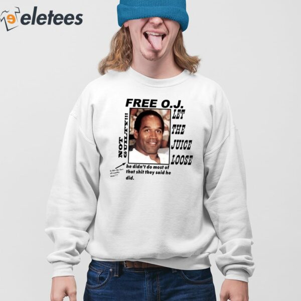 Free O.J Let The Juice Loose Not Guilty He Didn’t Do Most Of That Shit They Said He Did Shirt