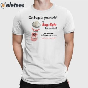 Got Bugs In Your Code Try Bug-Byte Bug Repellent Shirt