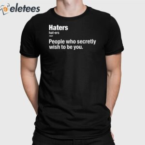 Hater People Who Secretly Wish To Be You Tee Shirt