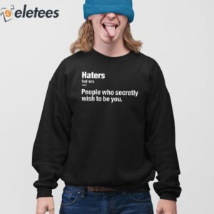 Hater People Who Secretly Wish To Be You Tee Shirt 4