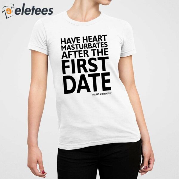 Have Heart Masturbates After The First Date Shirt