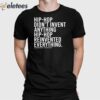 Hip-Hop Didn’t Invent Anything Hip-Hop Reinvented Everything Shirt