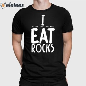 I Definitely Do Not Eat Rocks Shirt