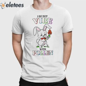 I Do Not Vibe With Pollen Shirt