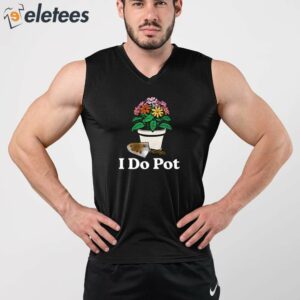 I Do Pot Flowers Shirt 4