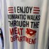 I Enjoy Romantic Walks Through The Meat Department Shirt