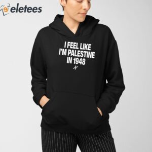 I Feel Like Im Palestine In 1948 Shirt 3
