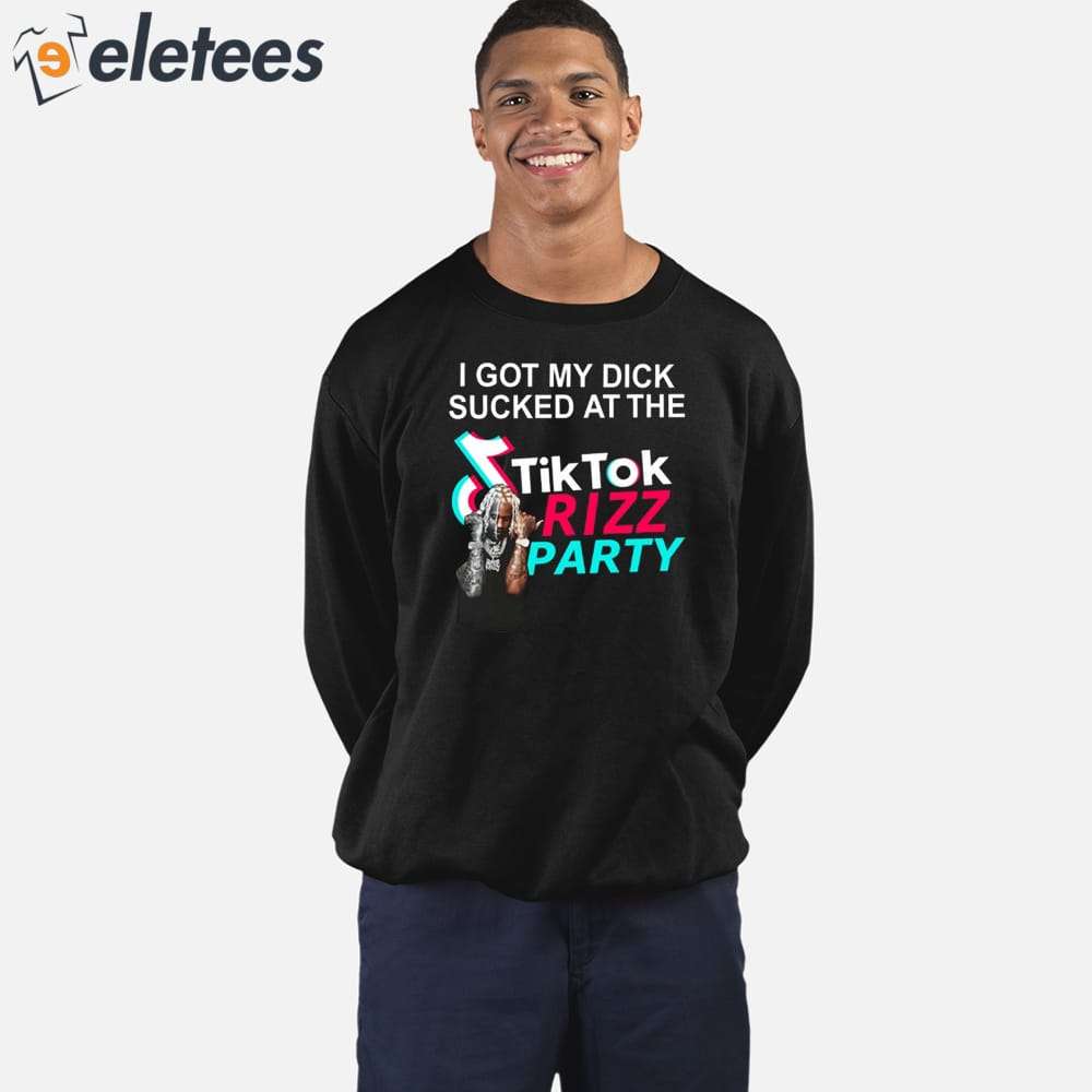 I Got My Dick Sucked At The Tiktok Rizz Party Shirt