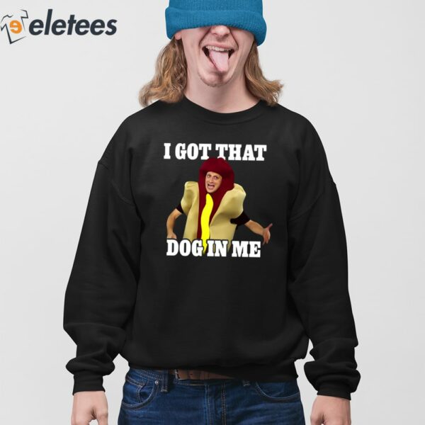 I Got That Dog In Me Hot Dog Costume In Me Shirt