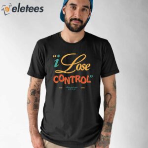I Lose Control When Youre Not Next To Me Shirt 1