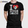 I Love Huge Loads Shirt